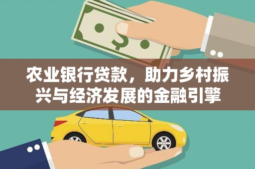 西陵农业银行贷款，助力乡村振兴与经济发展的金融引擎