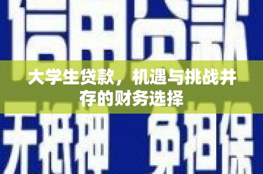 西陵大学生贷款，机遇与挑战并存的财务选择