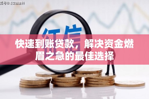 西陵快速到账贷款，解决资金燃眉之急的最佳选择