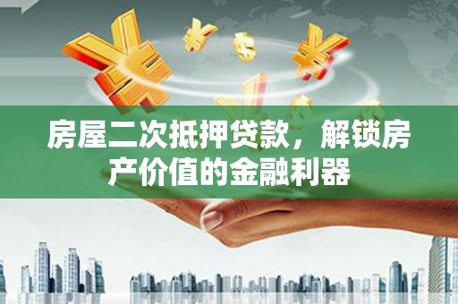 西陵房屋二次抵押贷款，解锁房产价值的金融利器