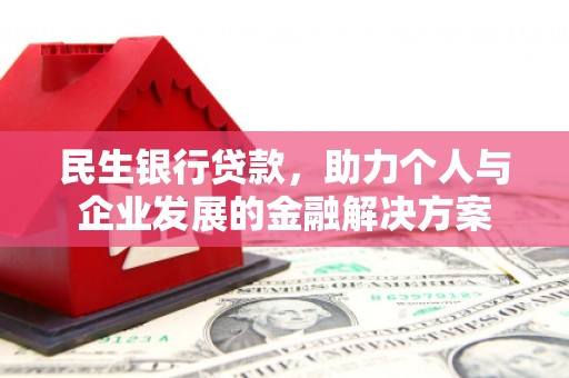西陵民生银行贷款，助力个人与企业发展的金融解决方案