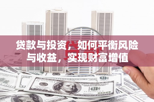 西陵贷款与投资，如何平衡风险与收益，实现财富增值