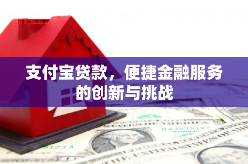 西陵支付宝贷款，便捷金融服务的创新与挑战