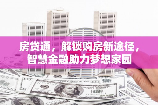 西陵房贷通，解锁购房新途径，智慧金融助力梦想家园