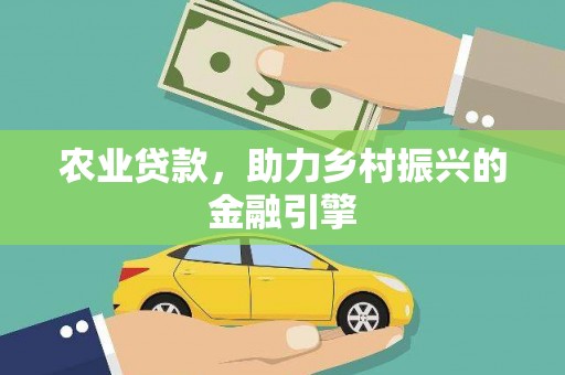 西陵农业贷款，助力乡村振兴的金融引擎