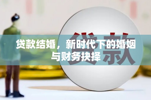 西陵贷款结婚，新时代下的婚姻与财务抉择