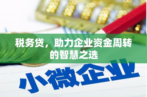 西陵税务贷，助力企业资金周转的智慧之选