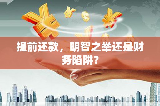 西陵提前还款，明智之举还是财务陷阱？