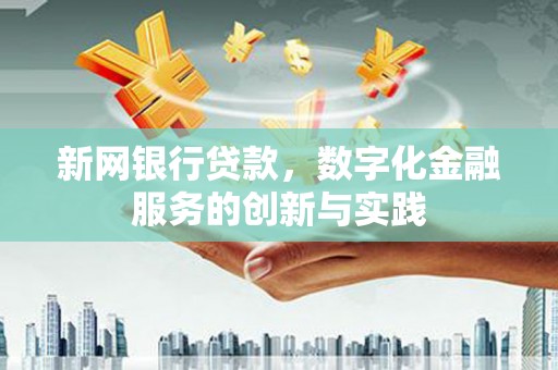 西陵新网银行贷款，数字化金融服务的创新与实践