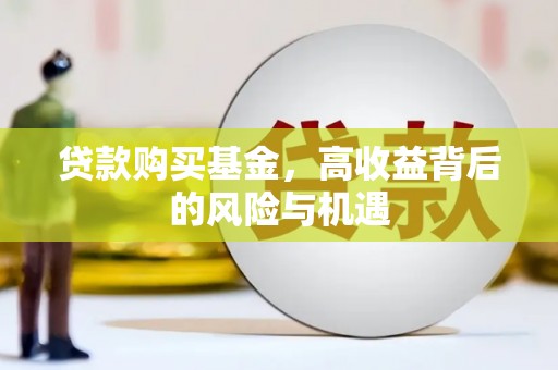 西陵贷款购买基金，高收益背后的风险与机遇