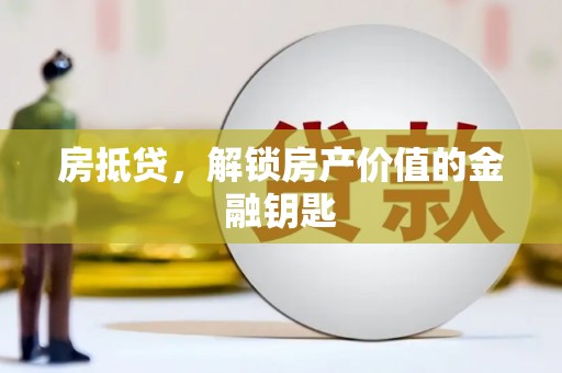 西陵房抵贷，解锁房产价值的金融钥匙
