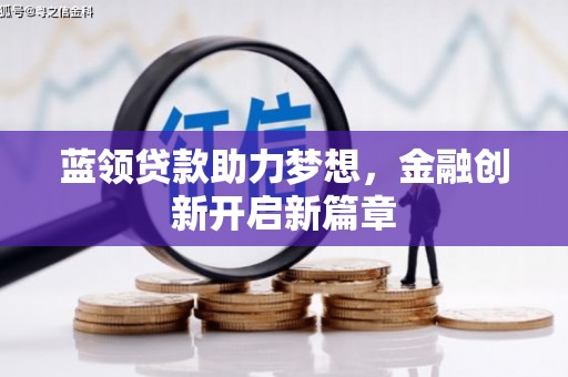 西陵蓝领贷款助力梦想，金融创新开启新篇章