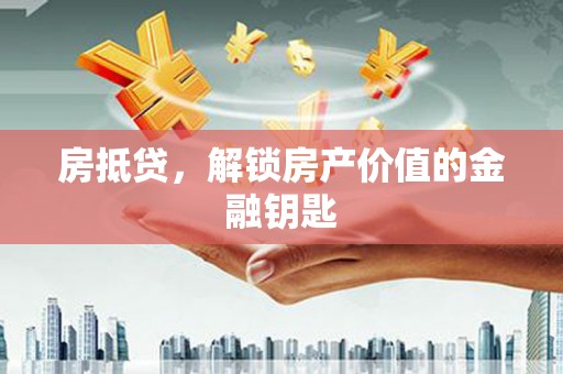 西陵房抵贷，解锁房产价值的金融钥匙