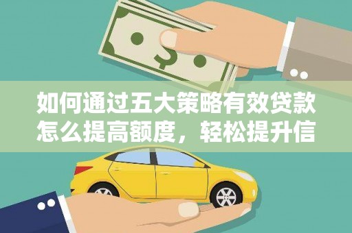 西陵如何通过五大策略有效贷款怎么提高额度，轻松提升信用价值