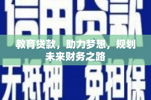 西陵教育贷款，助力梦想，规划未来财务之路