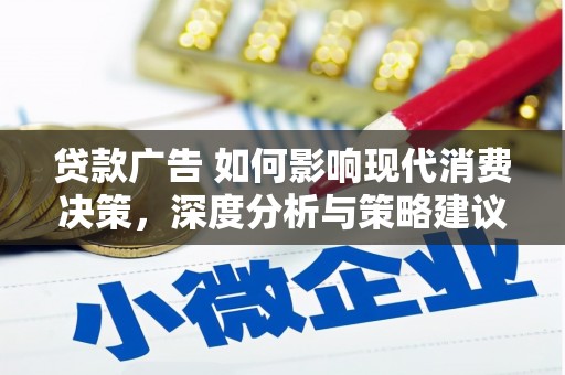 西陵贷款广告 如何影响现代消费决策，深度分析与策略建议