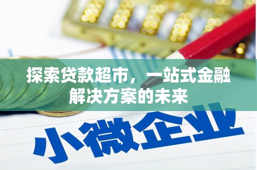 西陵探索贷款超市，一站式金融解决方案的未来