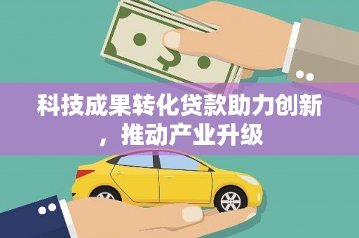 西陵科技成果转化贷款助力创新，推动产业升级
