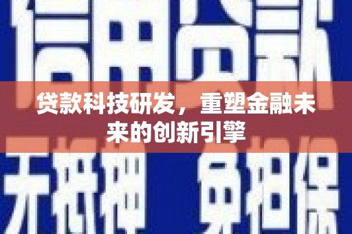 西陵贷款科技研发，重塑金融未来的创新引擎