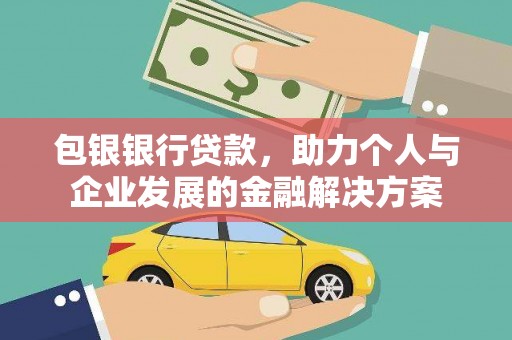 西陵包银银行贷款，助力个人与企业发展的金融解决方案