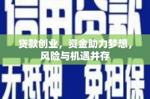 西陵贷款创业，资金助力梦想，风险与机遇并存
