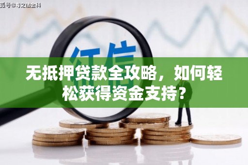 西陵无抵押贷款全攻略，如何轻松获得资金支持？