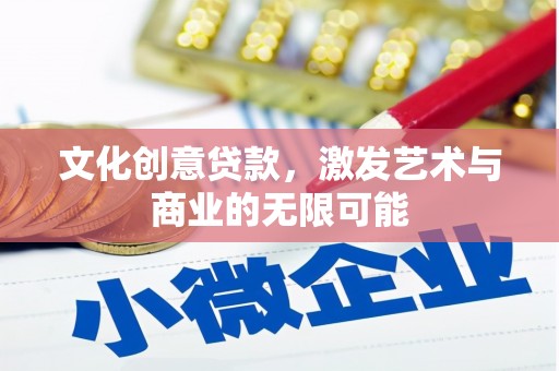 西陵文化创意贷款，激发艺术与商业的无限可能