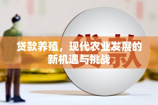 西陵贷款养殖，现代农业发展的新机遇与挑战