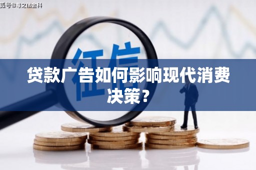 西陵贷款广告如何影响现代消费决策？