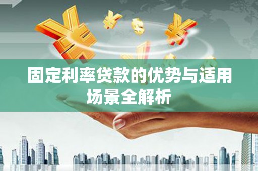 西陵固定利率贷款的优势与适用场景全解析