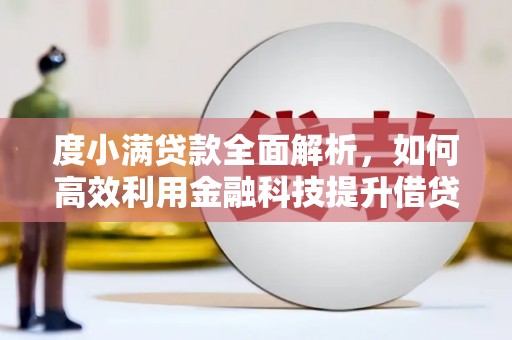 西陵度小满贷款全面解析，如何高效利用金融科技提升借贷体验