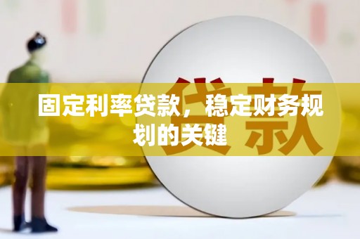 西陵固定利率贷款，稳定财务规划的关键