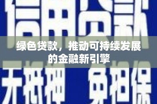 西陵绿色贷款，推动可持续发展的金融新引擎