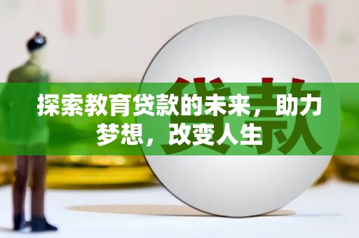 西陵探索教育贷款的未来，助力梦想，改变人生