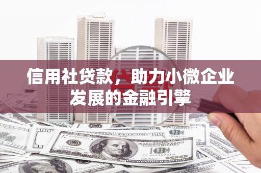 西陵信用社贷款，助力小微企业发展的金融引擎