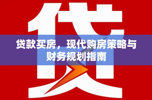 西陵贷款买房，现代购房策略与财务规划指南
