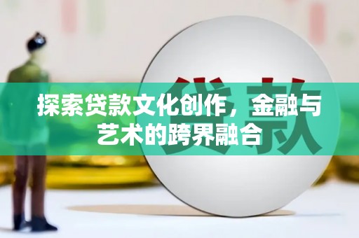 西陵探索贷款文化创作，金融与艺术的跨界融合