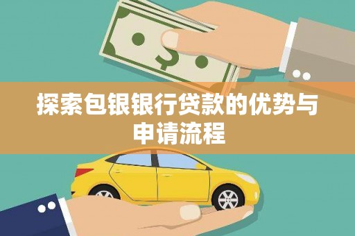 西陵探索包银银行贷款的优势与申请流程