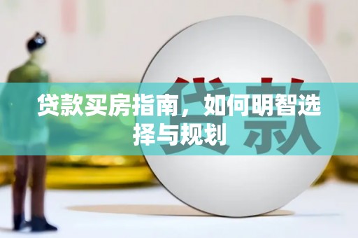 西陵贷款买房指南，如何明智选择与规划