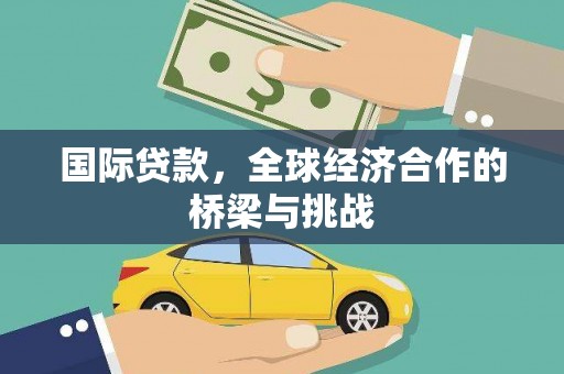 西陵国际贷款，全球经济合作的桥梁与挑战
