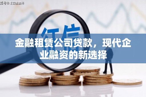西陵金融租赁公司贷款，现代企业融资的新选择