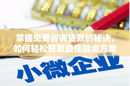 西陵掌握免费咨询贷款的秘诀，如何轻松获取最佳融资方案