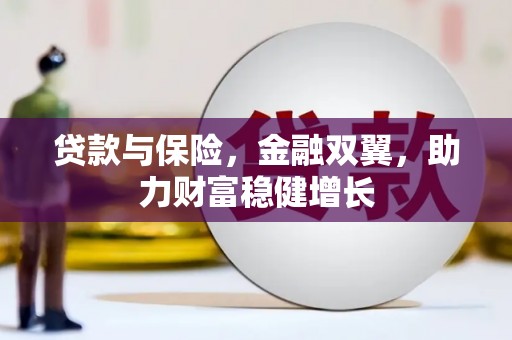 西陵贷款与保险，金融双翼，助力财富稳健增长