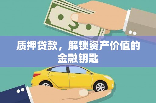 西陵质押贷款，解锁资产价值的金融钥匙