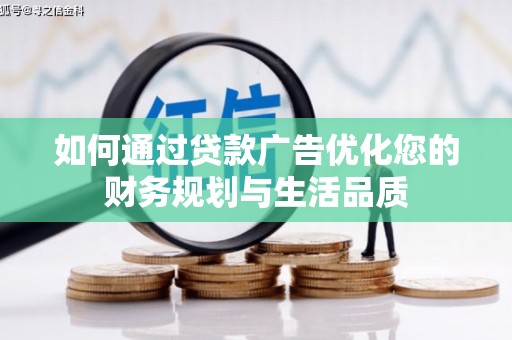 西陵如何通过贷款广告优化您的财务规划与生活品质