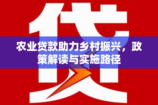 西陵农业贷款助力乡村振兴，政策解读与实施路径