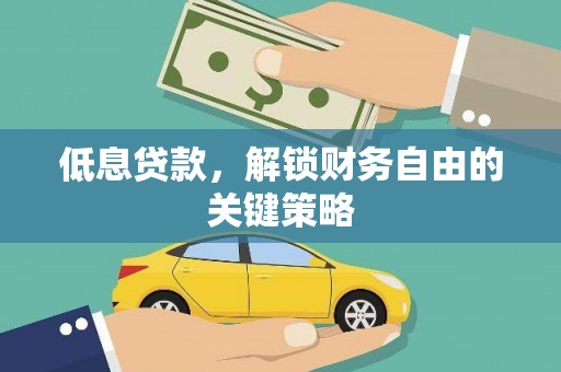 西陵低息贷款，解锁财务自由的关键策略