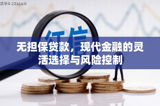 西陵无担保贷款，现代金融的灵活选择与风险控制