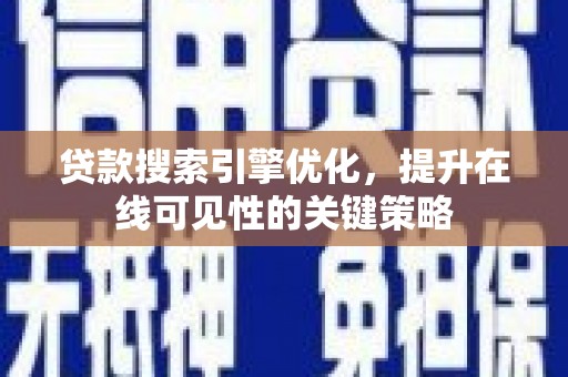 西陵贷款搜索引擎优化，提升在线可见性的关键策略