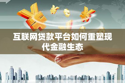 西陵互联网贷款平台如何重塑现代金融生态